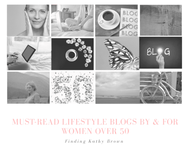 11 MUST-READ LIFESTYLE BLOGS BY AND FOR WOMEN OVER 50 - Finding Kathy Brown 