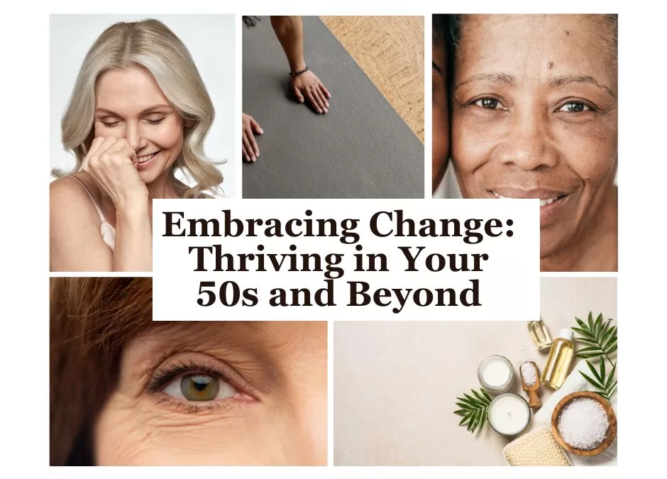 Embracing Change: Thriving in Your 50s and Beyond